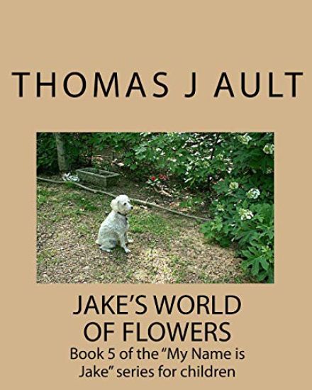 Jake's World of Flowers: Book 5 of the "My Name is Jake" series for children