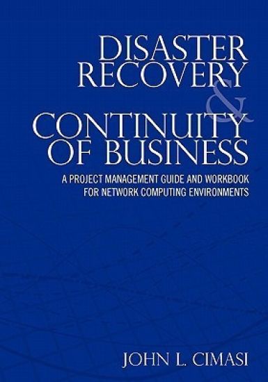 Disaster Recovery & Continuity of Business: A Project Management Guide and Workbook for Network Computing Environments