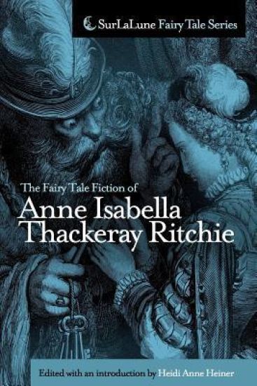 The Fairy Tale Fiction of Anne Isabella Thackeray Ritchie: Selections from "Five Old Friends" and "Bluebeard's Keys and Other Stories"