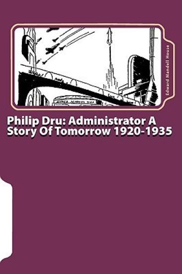 Philip Dru: Administrator A Story Of Tomorrow 1920-1935