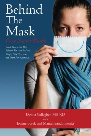 Behind the Mask: Our Secret Battle: Adult Women End Their Lifetime War with Food and Weight, Find Their Voice and Learn Self-Acceptance