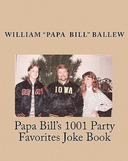 Papa Bill's 1001 Party Favorites Joke Book: If you can't laugh at yourself, then laugh at everyone else!