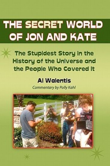 The Secret World of Jon and Kate: The Stupidest Story in the History of the Universe and the People Who Covered It