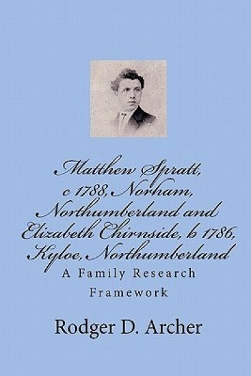 Matthew Spratt, c 1788, Norham, Northumberland and Elizabeth Chirnside, b 1786, Kyloe, Northumberland: A Family Research Framework