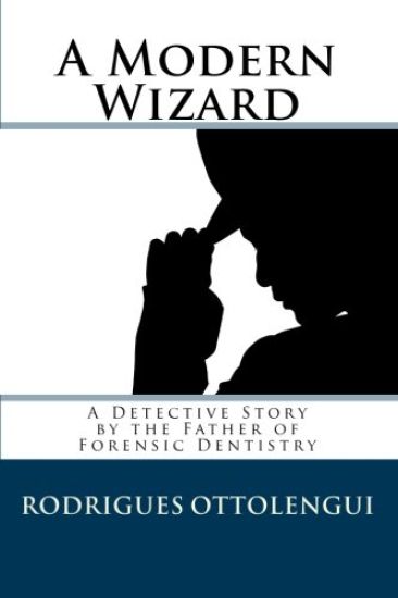 A Modern Wizard: A Detective Story by the Father of Forensic Dentistry
