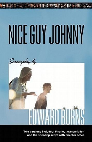 Nice Guy Johnny: Screenplay by Edward Burns Two Versions include The Shooting Script with director notes and final cut transcription