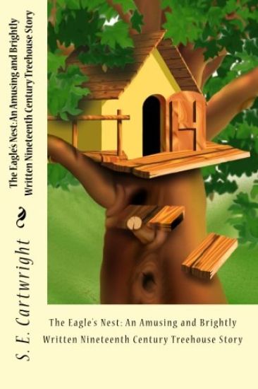 The Eagle's Nest: An Amusing and Brightly Written Nineteenth Century Treehouse Story