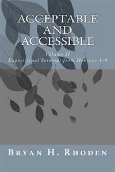 Acceptable and Accessible: Volume II Expositional Sermons from Hebrews 4-6