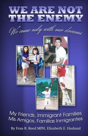 We Are Not The Enemy; We Come Only With Our Dreams: Stories of Your Neighbors, The New Immigrants