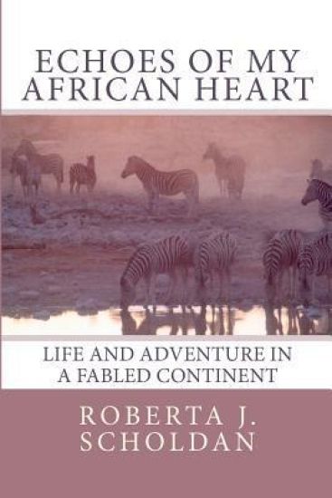 Echoes of My African Heart: An Odyssey of Life and Adventure in a Fabled Continent