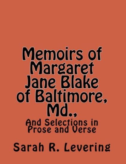 Memoirs of Margaret Jane Blake of Baltimore, Md.,: And Selections in Prose and Verse