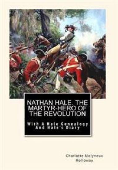 Nathan Hale. The Martyr-Hero of The Revolution: With A Hale Genealogy And Hale's Diary