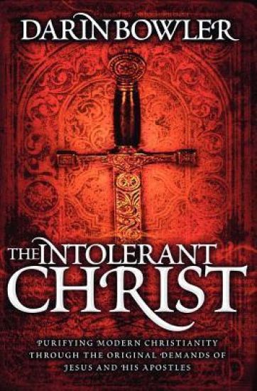 The Intolerant Christ: Purifying Modern Christianity Through the Original Demands of Jesus and His Apostles