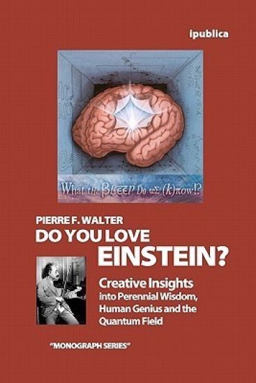 Do You Love Einstein?: Creative Insights into Perennial Wisdom, Human Genius and the Quantum Field