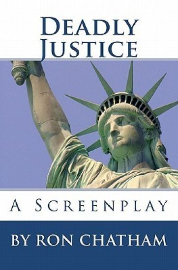 Deadly Justice: A Screenplay By Ron Chatham