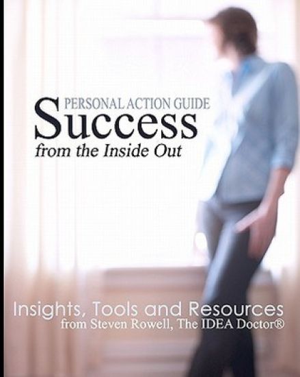 Success from the Inside Out: Insights, Tools and Resources from Steven Rowell, The IDEA Doctor (R)
