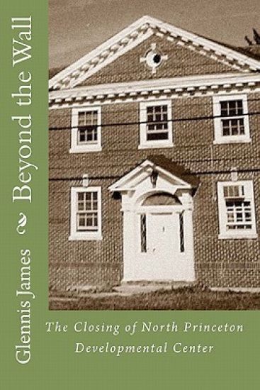 Beyond the Wall: The Closing of North Princeton Developmental Center