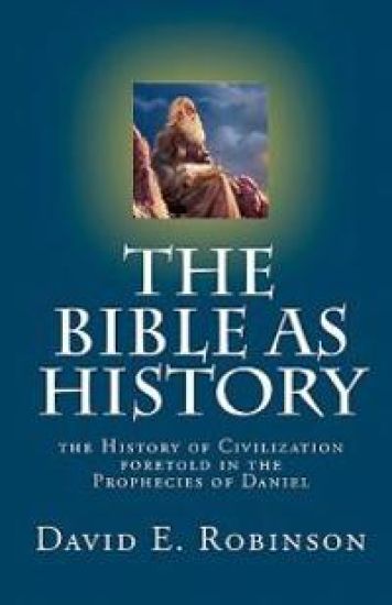The Bible As History: the History of Civilization foretold in the Prophecies of Daniel