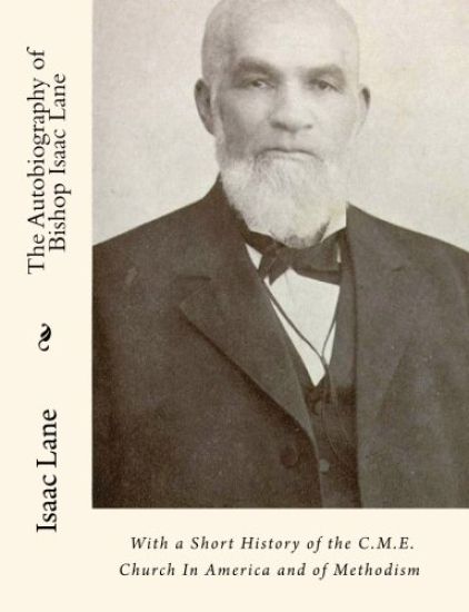 The Autobiography of Bishop Isaac Lane: With a Short History of the C.M.E. Church In America and of Methodism