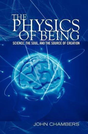The Physics of Being: Science, the Soul, and the Source of Creation