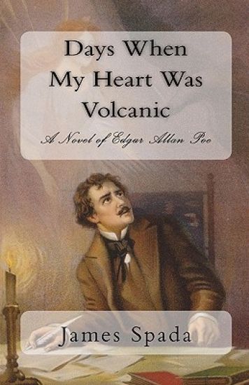 Days When My Heart Was Volcanic: A Novel of Edgar Allan Poe