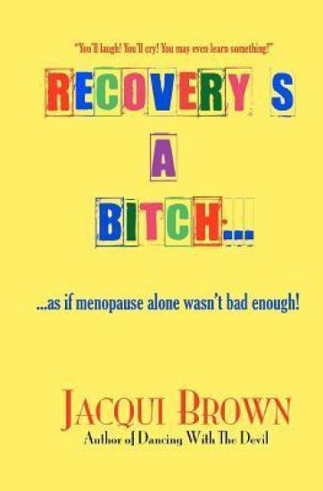 Recovery's A Bitch: As If Menopause Alone Wasn't Bad Enough