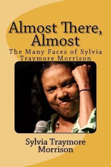 Almost There, Almost: The Many Faces of Sylvia Traymore Morrison