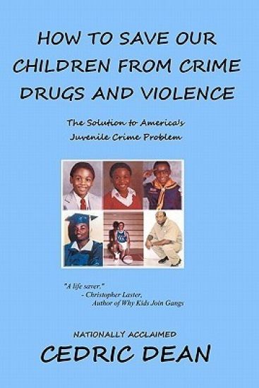 How To Save Our Children From Crime, Drugs And Violence: The Solution To America's Juvenile Crime Problem