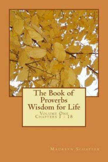 The Book of Proverbs Wisdom for Life: Volume One Chapters 1-18