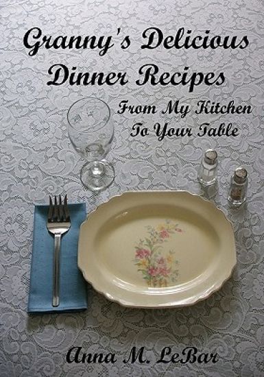 Granny's Delicious Dinner Recipes: From My Kitchen To Your Table
