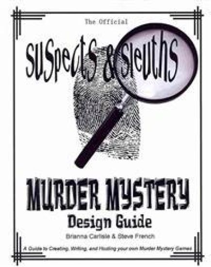 Suspects & Sleuth's Murder Mystery Design Guide: A Guide to Creating, Writing, and Hosting your own Murder Mystery Dinner Party Games