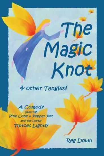 The Magic Knot and other tangles!: A making tale comedy starring Pine Cone and Pepper Pot and the lovely Tiptoes Lightly