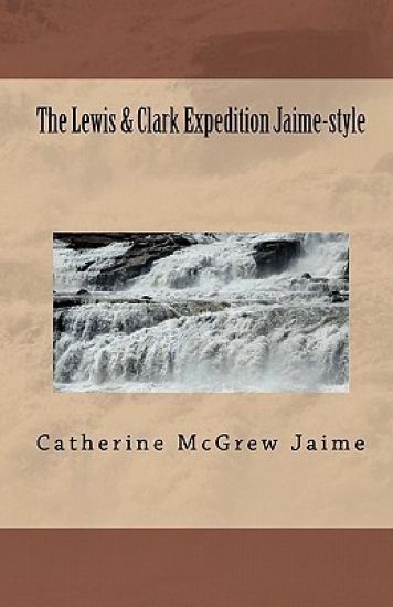 The Lewis & Clark Expedition Jaime-style: "The Ultimate Field Trip"
