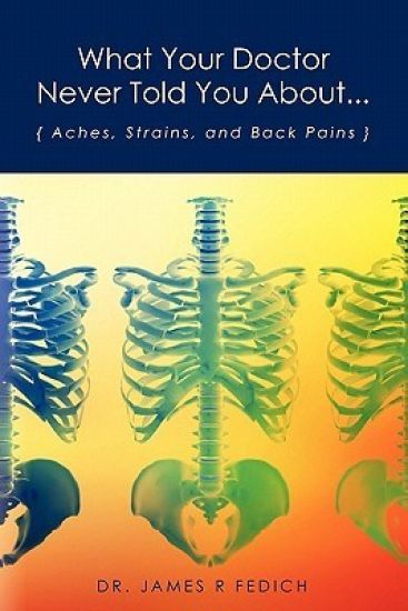 What Your Doctor Never Told You About...: Aches, Strains, and Back Pains