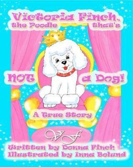 Victoria Finch, the Poodle that's Not a Dog!!: Victoria Finch, a True Story