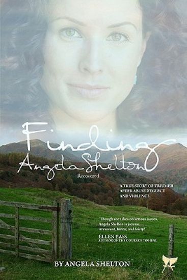 Finding Angela Shelton, recovered: a true story of triumph after abuse, neglect and violence
