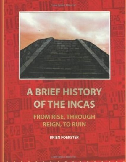 A Brief History Of The Incas: From Rise, Through Reign, To Ruin