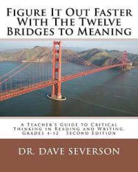 Figure It Out Faster With The Twelve Bridges to Meaning: A Teacher's Guide to Critical Thinking in Reading and Writing, Grades 4-12