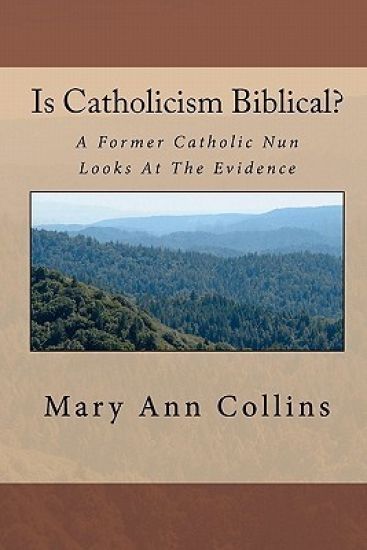 Is Catholicism Biblical?: A Former Nun Looks At The Evidence