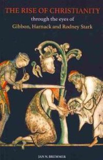 The Rise of Christianity through the eyes of Gibbon, Harnack and Rodney Stark