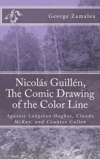 Nicolás Guillén, The Comic Drawing of the Color Line: Against Langston Hughes, Claude McKay, and Countee Cullen