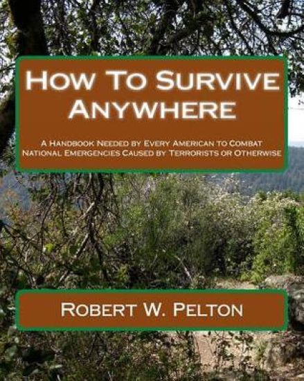 How To Survive Anywhere: A Handbook Needed by Every American to Combat National Emergencies Caused by Terrorists or Otherwise