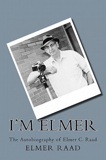 I'm Elmer: The Autobiography of Elmer C. Raad