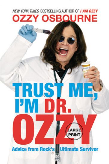 Trust Me, I'm Dr. Ozzy: Advice from Rock's Ultimate Survivor (Large type / large print Edition)