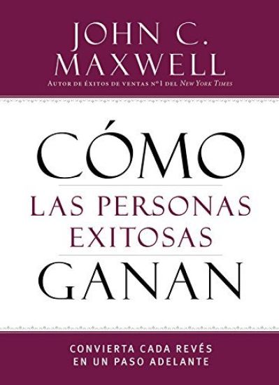 Cómo Las Personas Exitosas Ganan: Convierta Cada Revés En Un Paso Adelante