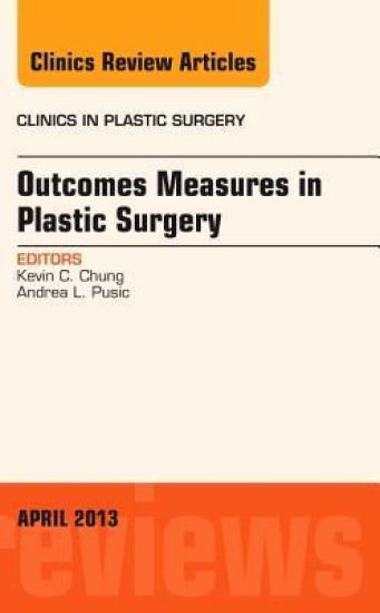 Outcomes Measures in Plastic Surgery, An Issue of Clinics in Plastic Surgery