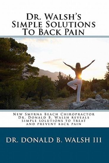 Dr. Walsh's Simple Solutions to Back Pain: New Smyrna Beach Chiropractor Dr. Donald B Walsh reveals simple solutions to treat and prevent back pain.