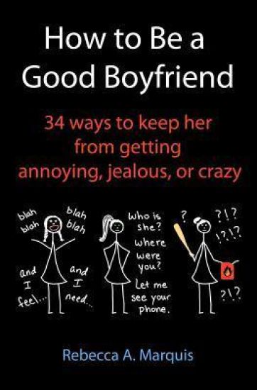 How to Be a Good Boyfriend: 34 ways to keep her from getting annoying, jealous, or crazy