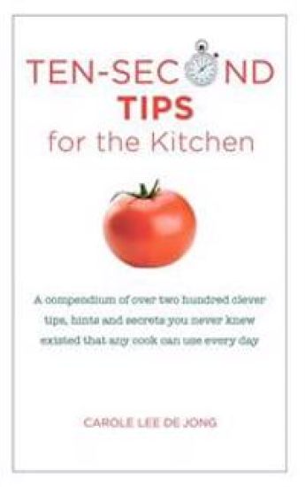 Ten Second tips for the Kitchen: A Compendium of over two hundred clever tips, hints, and secrets you never knew existed that any cook can use every d