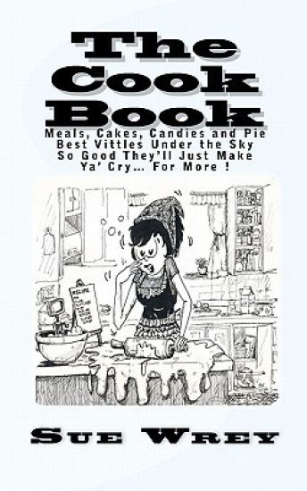 The Cook Book: Meals, Cakes, Candies and Pie Best Viddles Under the Sky So Good They'll Just Make Ya' Cry? For More !
